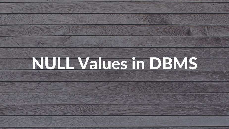 NULL Values in DBMS NULL Values in SQL