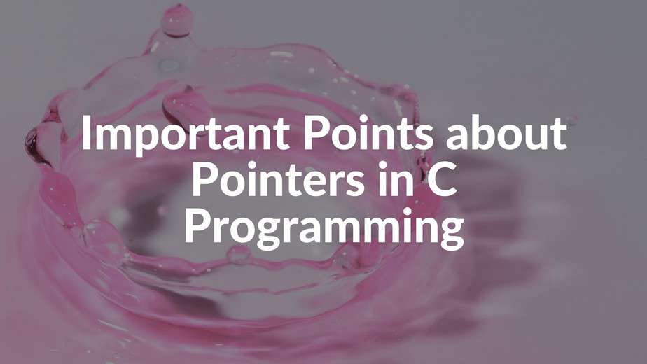 Important Points about Pointers in C Programming