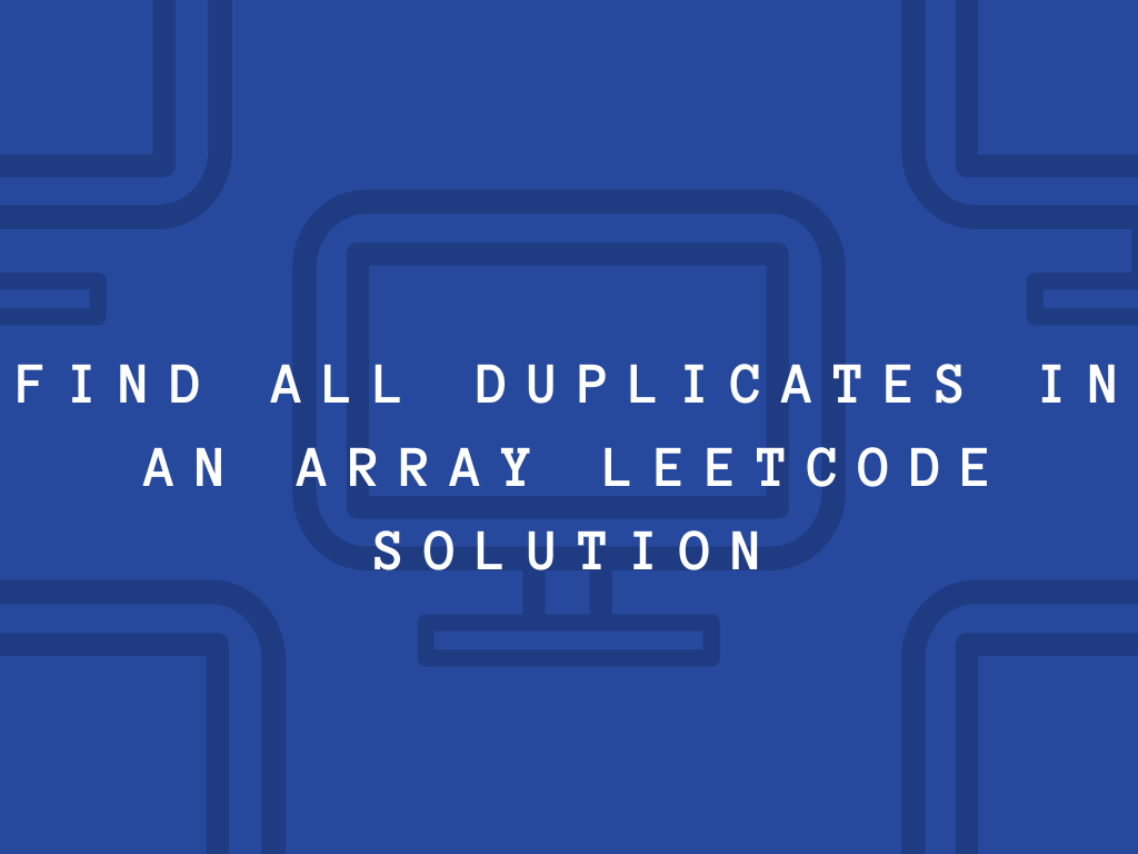 Find All Duplicates In An Array LeetCode Solution